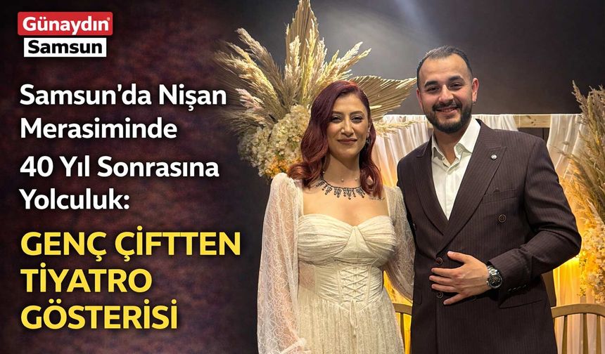 Samsun'da Nişan Merasiminde 40 Yıl Sonrasına Yolculuk