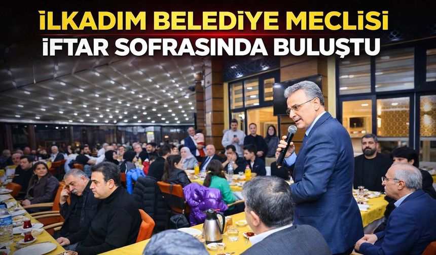 İlkadım’da Birlik Mesajı: Meclis Üyeleri İftarda Buluştu