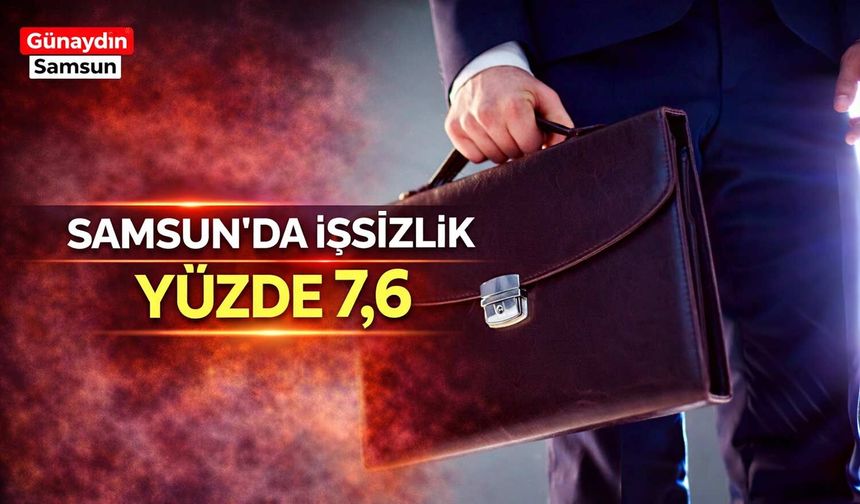 Samsun’da İşsizlik Oranı Yüzde 7,6