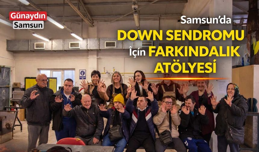 Samsun’da Down Sendromu İçin Farkındalık Atölyesi