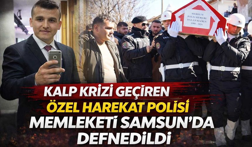 Kalp Krizi Geçiren Özel Harekat Polisi Memleketi Samsun'da Defnedildi