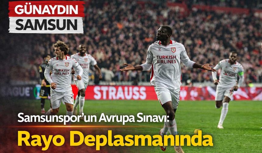 Samsunspor’un Avrupa Sınavı: Rayo Deplasmanında