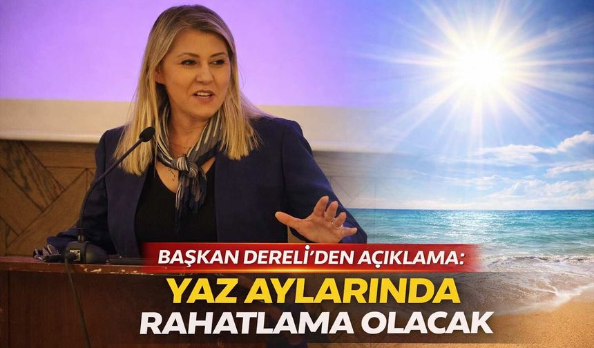 Başkan Dereli'den Açıklama: Yaz Aylarında Rahatlama Olacak