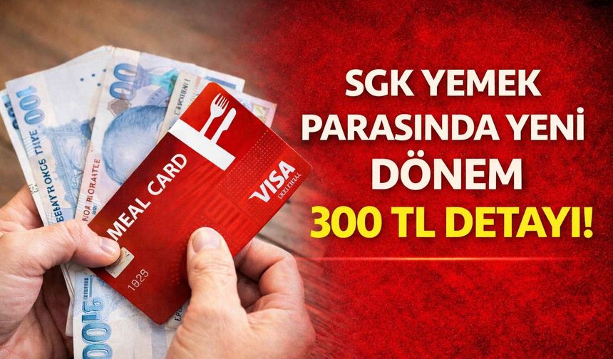 SGK Yemek Parasında Yeni Dönem: 300 TL Detayı