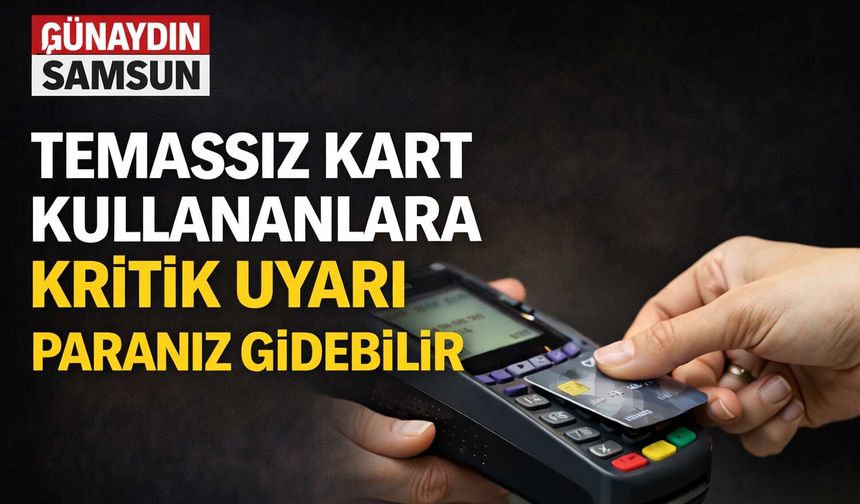 Temassız Kart Kullananlara Kritik Uyarı