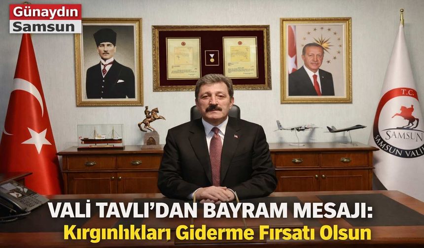 Samsun Valisi Orhan Tavlı'dan Bayram Mesajı: Kırgınlıkları Giderme Fırsatı Olsun