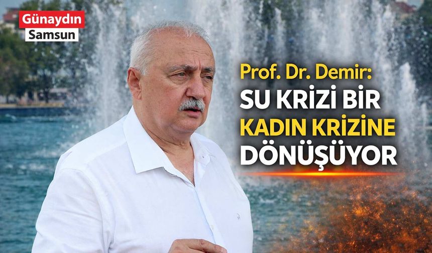 Prof. Dr. Demir: Su Krizi Bir Kadın Krizine Dönüşüyor