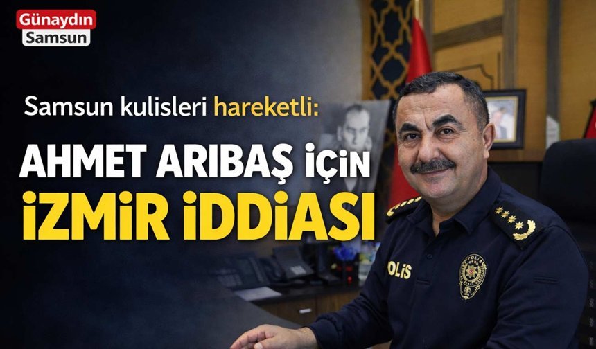 Samsun'da Emniyet Müdürü Gidiyor mu? İzmir İddiası Gündemde!