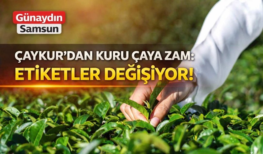 ÇAYKUR’dan Kuru Çaya Zam: Etiketler Değişiyor!
