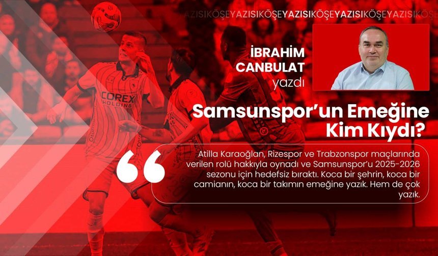 Samsunspor’un Emeğine Kim Kıydı?