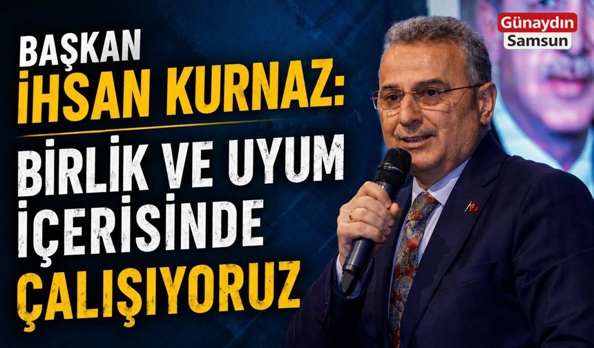 Başkan Kurnaz: İlkadım İçin Birlik ve Uyum İçinde Çalışıyoruz