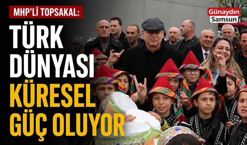 MHP’li Topsakal: Türk Dünyası Küresel Güç Oluyor