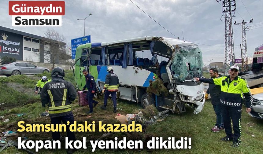 Samsun’daki Kazada Kopan Kol Yeniden Dikildi!