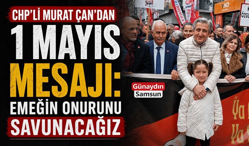 Murat Çan’dan 1 Mayıs Mesajı: Emeğin Onurunu Savunacağız