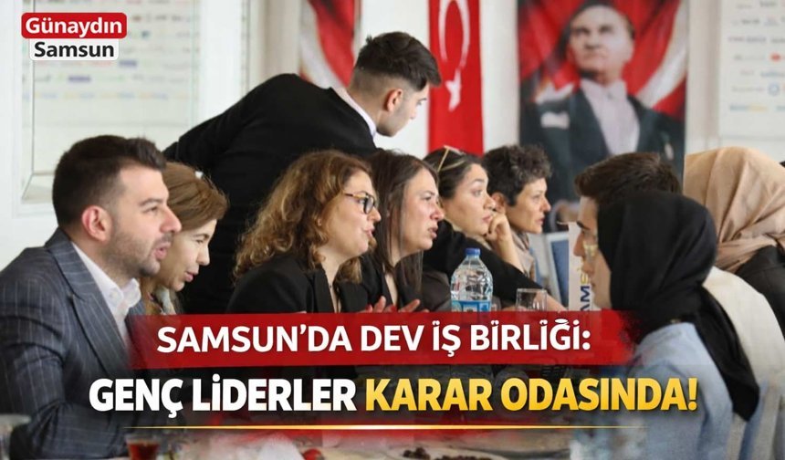 Samsun’da Dev İş Birliği: Genç Liderler Karar Odasında!