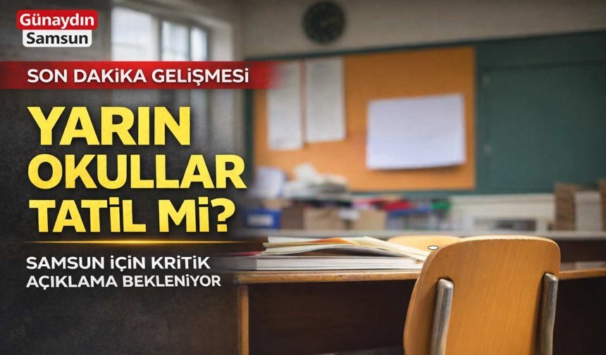 Samsun’da Yarın Okullar Tatil mi? Kritik Açıklama