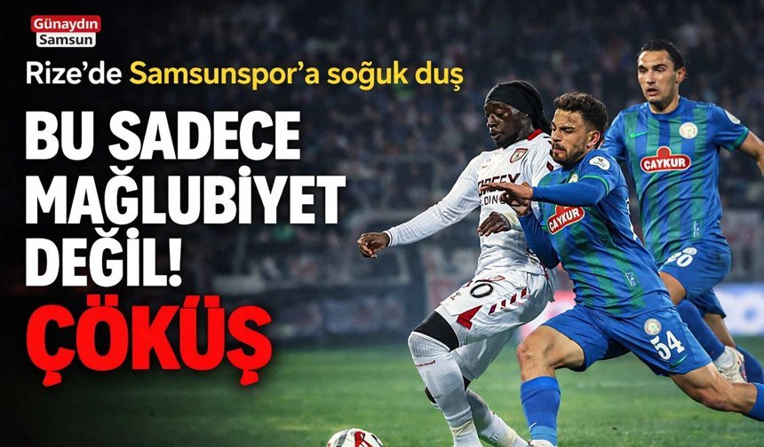 Samsunspor’da Çöküş! Rize’de Ağır Hezimet