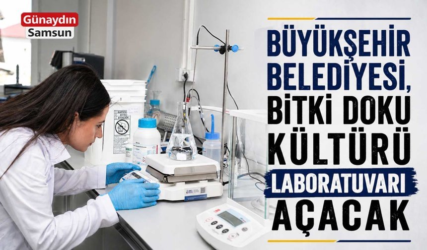 Samsun’da Tarımda Yeni Dönem: Bitki Doku Kültürü Laboratuvarı Açılıyor