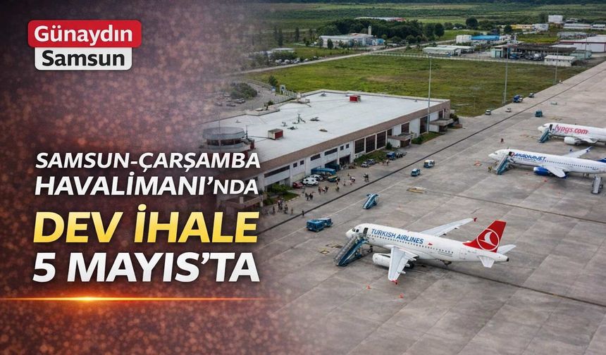 Samsun Havalimanı’nda Dev Adım: 4.5 Milyarlık İhale 5 Mayıs'ta