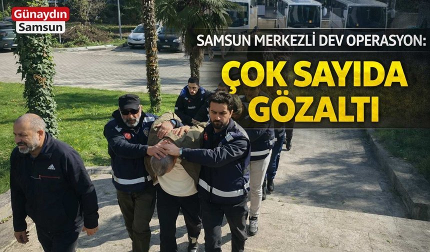 Samsun Merkezli Dev Operasyon: Çok Sayıda Gözaltı