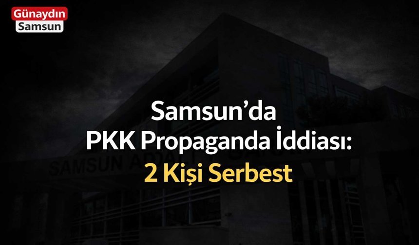 Samsun’da PKK Propaganda İddiası: 2 Kişi Serbest