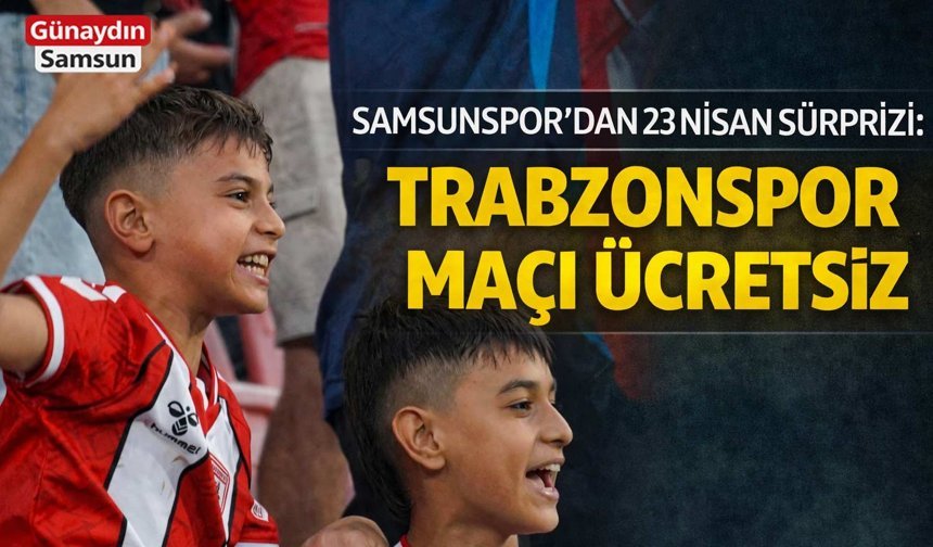 Samsunspor’dan 23 Nisan Sürprizi: Trabzonspor Maçı Ücretsiz