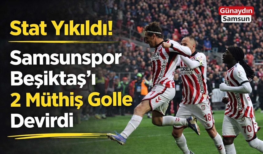 Samsunspor Beşiktaş’ı Müthiş 2 Golle Devirdi: 2-1
