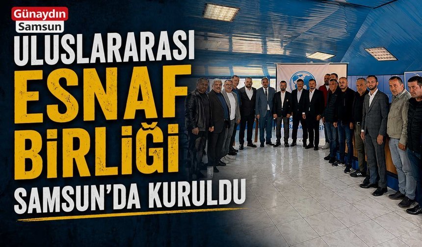 Uluslararası Esnaf Birliği Samsun’da Kuruldu