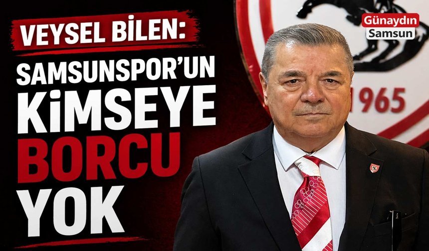 Veysel Bilen: Samsunspor’un Kimseye Borcu Yok