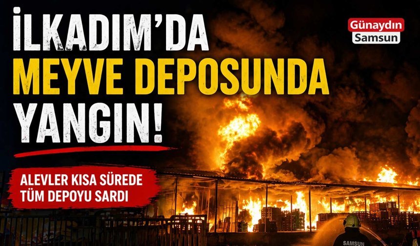 İlkadım’da Meyve Deposunda Yangın!