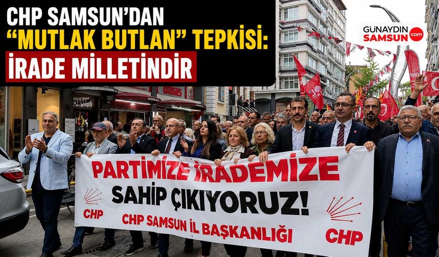 CHP Samsun’dan “Mutlak Butlan” Tepkisi: İrade Milletindir