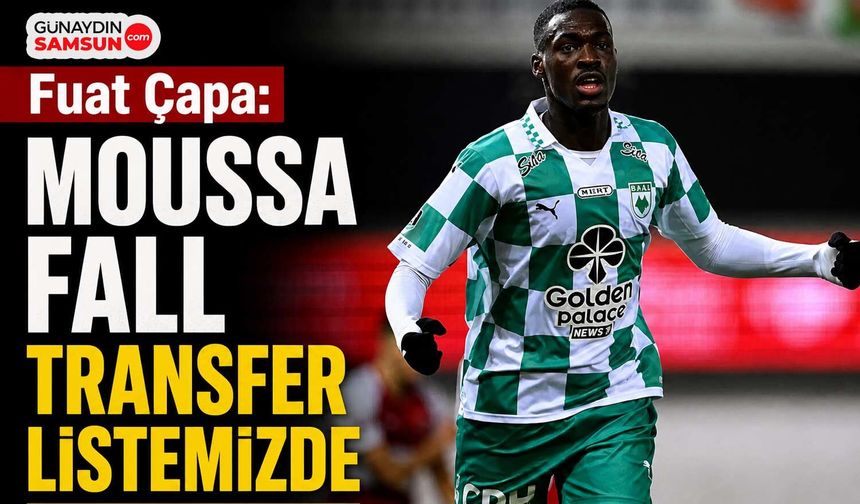 Fuat Çapa: Moussa Fall Transfer Listemizde