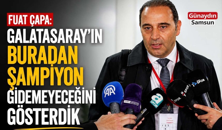 Fuat Çapa: Galatasaray’ın Buradan Şampiyon Gidemeyeceğini Gösterdik