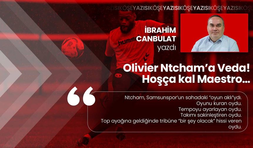 Olivier Ntcham’a Veda! Hoşça kal Maestro…