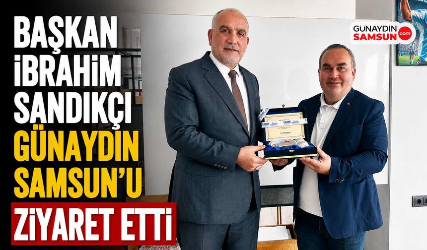 Başkan İbrahim Sandıkçı Günaydın Samsun’u Ziyaret Etti