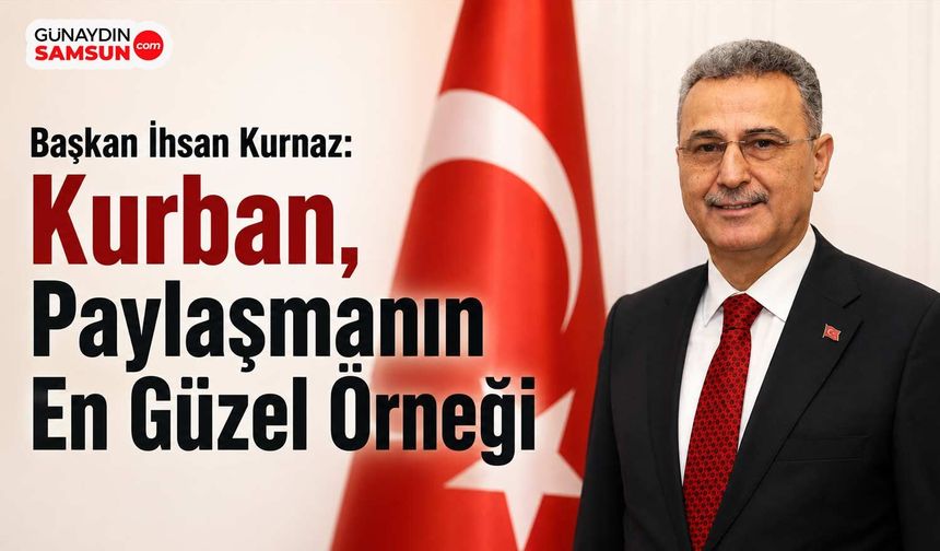 Başkan İhsan Kurnaz: Kurban, Paylaşmanın En Güzel Örneği