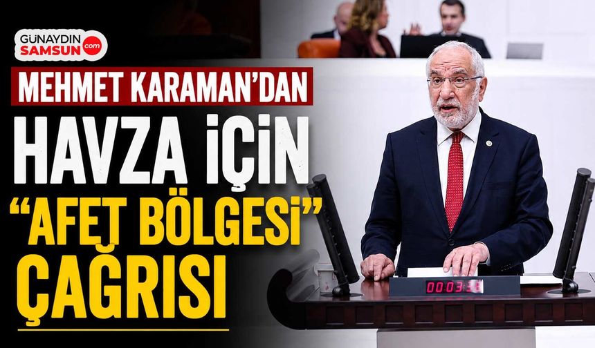 Mehmet Karaman’dan Havza İçin “Afet Bölgesi” Çağrısı