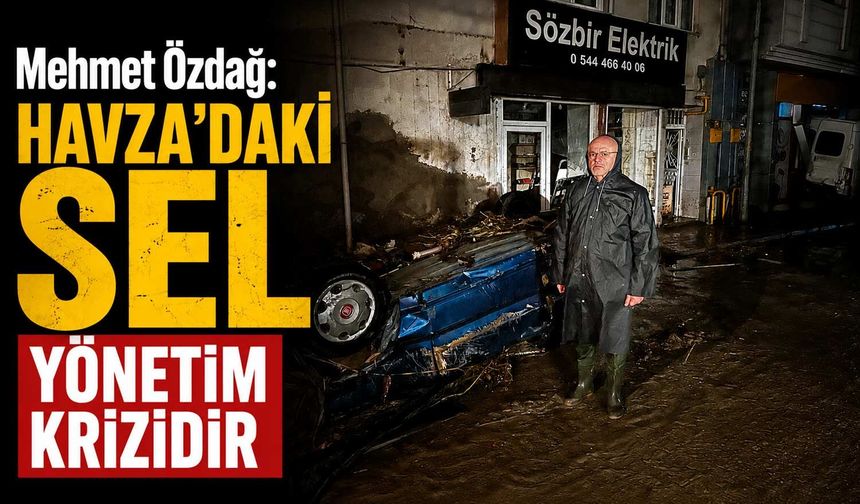 Mehmet Özdağ: Havza’daki Sel Yönetim Krizidir