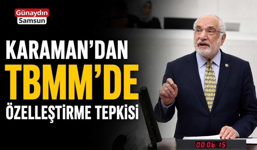 Milletvekili Karaman’dan TBMM’de Özelleştirme Tepkisi