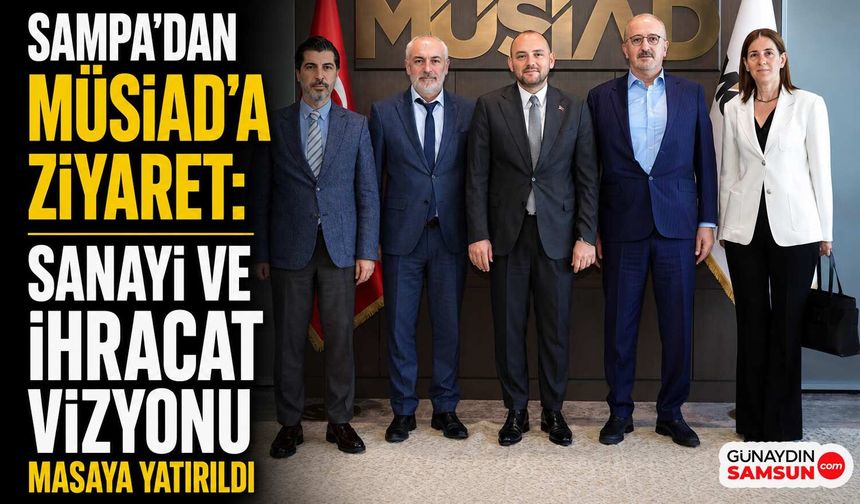 Sampa ve MÜSİAD Sanayi Vizyonu İçin Bir Araya Geldi