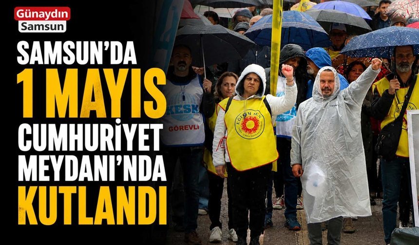 Samsun’da 1 Mayıs Cumhuriyet Meydanı’nda Kutlandı