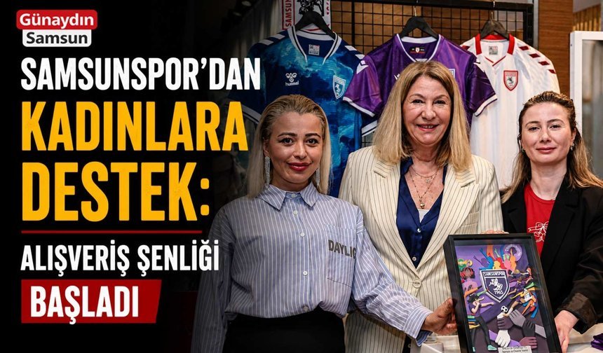 Samsunspor’dan Kadınlara Destek: Alışveriş Şenliği Başladı