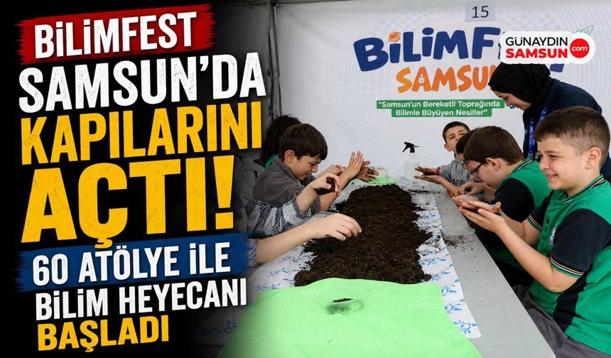 BİLİMFEST Samsun’da Kapılarını Açtı: 60 Atölye İle Bilim Heyecanı Başladı