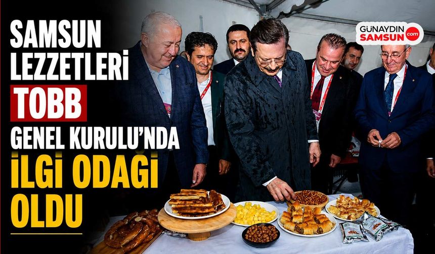 Samsun Lezzetleri TOBB Genel Kurulu’nda İlgi Odağı Oldu
