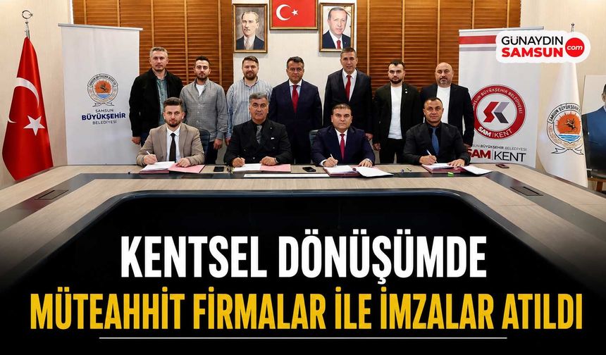Samsun’da Kentsel Dönüşümde Müteahhit İmzaları Atıldı