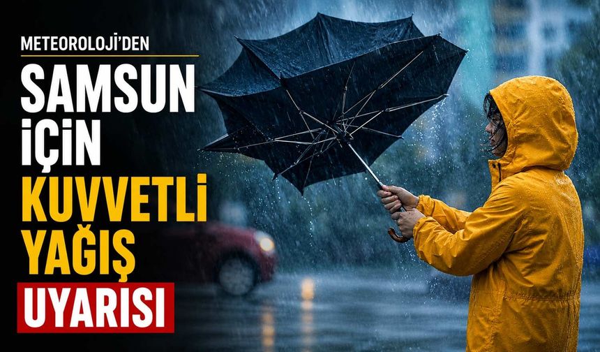 Meteoroloji’den Samsun İçin Kuvvetli Yağış Uyarısı