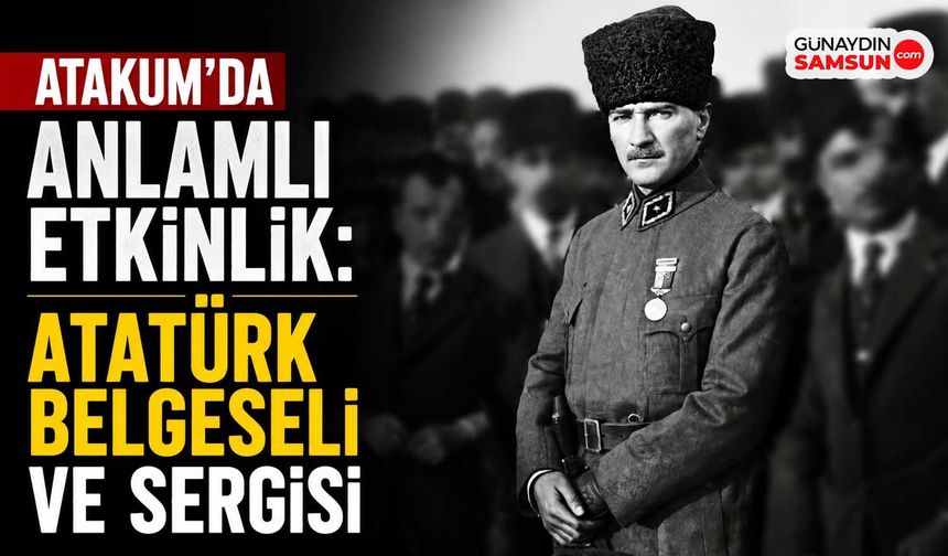 Atakum’da Anlamlı Etkinlik: Atatürk Belgeseli ve Sergisi