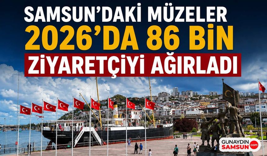 Samsun’daki Müzeler 2026’da 86 Bin Ziyaretçiyi Ağırladı