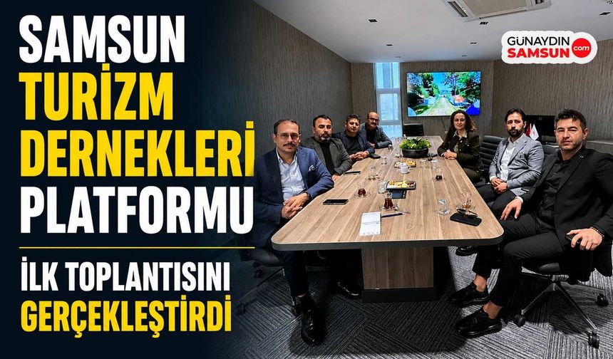 Samsun Turizm Dernekleri Platformu İlk Toplantısını Gerçekleştirdi