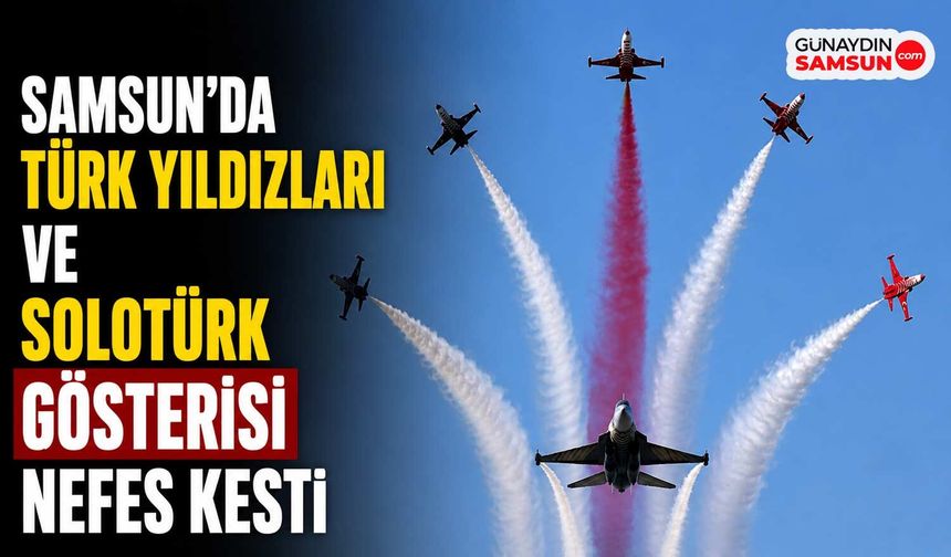 Samsun’da Türk Yıldızları ve SoloTürk Gösterisi Nefes Kesti